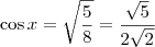 \cos x = \sqrt{\frac{5}{8}} = \frac{\sqrt{5}}{2 \sqrt{2}} \cos x = \sqrt{\frac{5}{8}} = \frac{\sqrt{5}}{2 \sqrt{2}}