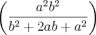 \left(\frac{{a}^{2}{b}^{2}}{{b}^{2}+2ab+{a}^{2}} \right) \left(\frac{{a}^{2}{b}^{2}}{{b}^{2}+2ab+{a}^{2}} \right)
