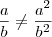 \frac{a}{b} \neq \frac{a^2}{b^2}