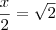 \frac{x}{2}=\sqrt{2}