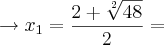 \rightarrow {x}_{1}=\frac{2+\sqrt[2]{48}}{2}=