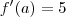 f'(a) = 5