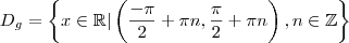 D_g = \left\{ x \in \mathbb{R} | \left( \frac{- \pi}{2} + \pi n, \frac{\pi}{2} + \pi n \right), n \in \mathbb{Z} \right\}