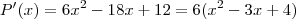 P'(x) = 6x^2 -18x +12 = 6(x^2 -3x+4) P'(x) = 6x^2 -18x +12 = 6(x^2 -3x+4)
