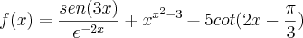 f(x)=\frac{sen(3x)}{{e}^{-2x}}+{x}^{{x}^{2}-3}+5cot(2x-\frac{\pi}{3})