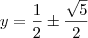 y=\frac{1}{2}\pm\frac{\sqrt{5}}{2}