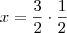 x =\dfrac{3}{2} \cdot \dfrac{1}{2} x =\dfrac{3}{2} \cdot \dfrac{1}{2}
