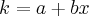 k = a + bx k = a + bx