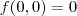 f(0,0)= 0 f(0,0)= 0