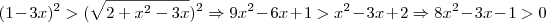 (1 -3x)^2 > (\sqrt{2 + x^2 -3x})^2 \Rightarrow 9x^2 -6x +1 > x^2 -3x +2 \Rightarrow 8x^2 -3x -1>0