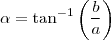 \alpha = \tan^{-1}\left ( \frac{b}{a} \right )