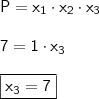 \\ \mathsf{P = x_1 \cdot x_2 \cdot x_3} \\\\ \mathsf{7 = 1 \cdot x_3} \\\\ \boxed{\mathsf{x_3 = 7}} \\ \mathsf{P = x_1 \cdot x_2 \cdot x_3} \\\\ \mathsf{7 = 1 \cdot x_3} \\\\ \boxed{\mathsf{x_3 = 7}}