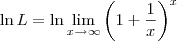 \ln L = \ln \lim_{x\to \infty} \left(1+\frac{1}{x}\right)^x \ln L = \ln \lim_{x\to \infty} \left(1+\frac{1}{x}\right)^x