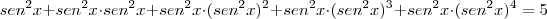 sen^2x + sen^2x \cdot sen^2x + sen^2x \cdot (sen^2x)^2 + sen^2x \cdot (sen^2x)^3 + sen^2x \cdot (sen^2x)^4 = 5 sen^2x + sen^2x \cdot sen^2x + sen^2x \cdot (sen^2x)^2 + sen^2x \cdot (sen^2x)^3 + sen^2x \cdot (sen^2x)^4 = 5