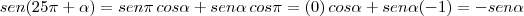 sen(25 \pi+ \alpha)=sen \pi\,cos \alpha+sen \alpha\,cos \pi=(0)\,cos \alpha+sen \alpha (-1)=-sen \alpha