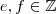 e, f \in \mathbb{Z}