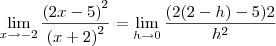 \lim_{x \rightarrow -2} \frac{{(2x - 5)}^{2}}{{(x+2)}^{2}} = \lim_{h \rightarrow 0} \frac{{(2(2-h) - 5)}{2}}{{h}^{2}}