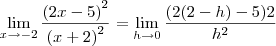 \lim_{x \rightarrow -2} \frac{{(2x - 5)}^{2}}{{(x+2)}^{2}} = \lim_{h \rightarrow 0} \frac{{(2(2-h) - 5)}{2}}{{h}^{2}} \lim_{x \rightarrow -2} \frac{{(2x - 5)}^{2}}{{(x+2)}^{2}} = \lim_{h \rightarrow 0} \frac{{(2(2-h) - 5)}{2}}{{h}^{2}}