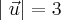 |\left\vec{u} \right|=3 |\left\vec{u} \right|=3