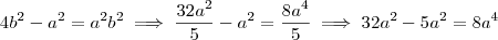4b^2 - a^2 = a^2 b^2 \implies \frac{32a^2}{5} -a^2 = \frac{8a^4}{5} \implies 32a^2 -5a^2 =8a^4 4b^2 - a^2 = a^2 b^2 \implies \frac{32a^2}{5} -a^2 = \frac{8a^4}{5} \implies 32a^2 -5a^2 =8a^4
