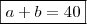 \boxed{a + b = 40} \boxed{a + b = 40}