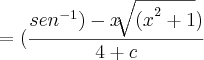 =(\frac{{sen}^{-1})-x\sqrt[]{{(x}^{2}+1})}{4+c}