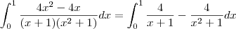 \int_{0}^1 \frac {4x^2 - 4x}{(x+1)(x^2 + 1)} dx = \int_{0}^1 \frac {4}{x+1} - \frac{4}{x^2+1} dx