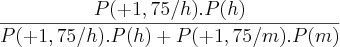 \frac{P(+1,75/h).P(h)}{P(+1,75/h).P(h)+P(+1,75/m).P(m)}
