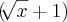 (\sqrt[]{x}+1)