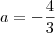 a=-\dfrac{4}{3}