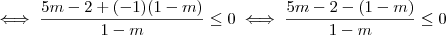 \iff \frac{5m -2 + (-1)(1-m)}{1-m} \leq 0 \iff \frac{5m-2 - (1-m)}{1-m} \leq 0