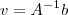 v= A^{-1} b v= A^{-1} b