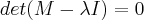 det(M-\lambda I)=0