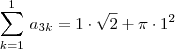 \sum_{k=1}^{1}\,a{}_{3k} = 1\cdot \sqrt{2} + \pi \cdot 1^2
