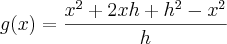 g(x)=\frac{{x}^{2}+2xh+{h}^{2}-{x}^{2}}{h} g(x)=\frac{{x}^{2}+2xh+{h}^{2}-{x}^{2}}{h}