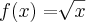 f(x)=\sqrt[]{x}