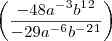\left(\frac{-48a^-^3b^1^2^}{-29a^-^6b^-^2^1}\right)