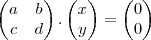 \begin{pmatrix}
a & b \\
c & d
\end{pmatrix}.
\begin{pmatrix}
x \\
y
\end{pmatrix} =
\begin{pmatrix}
0 \\
0
\end{pmatrix} \begin{pmatrix}
a & b \\
c & d
\end{pmatrix}.
\begin{pmatrix}
x \\
y
\end{pmatrix} =
\begin{pmatrix}
0 \\
0
\end{pmatrix}