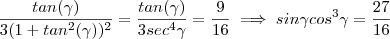 \frac{ tan(\gamma)}{3(1+tan^2(\gamma))^2} = \frac{tan(\gamma)}{3sec^4 \gamma} = \frac{9}{16} \implies sin \gamma cos^3 \gamma = \frac{27}{16} \frac{ tan(\gamma)}{3(1+tan^2(\gamma))^2} = \frac{tan(\gamma)}{3sec^4 \gamma} = \frac{9}{16} \implies sin \gamma cos^3 \gamma = \frac{27}{16}