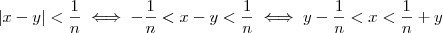 |x-y| < \frac{1}{n} \iff - \frac{1}{n} < x - y < \frac{1}{n} \iff y - \frac{1}{n} < x < \frac{1}{n} + y