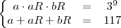 \left\{
\begin{matrix}
   a\cdot aR \cdot bR   &= &3^9 \\
   a+aR+bR &= &117
\end{matrix}
\right.