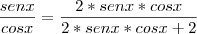 \frac{sen x}{cos x} = \frac{2 * sen x * cos x}{2 * sen x * cos x + 2}