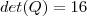 det (Q) = 16