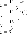 \\
y = \frac{11+4z}{5}\\
y = \frac{11+4(1)}{5}\\
y = \frac{15}{5}\\
y = 3 \\
y = \frac{11+4z}{5}\\
y = \frac{11+4(1)}{5}\\
y = \frac{15}{5}\\
y = 3