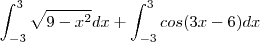 \int_{-3}^{3} \sqrt{9-x^2} dx + \int_{-3}^{3} cos(3x-6) dx