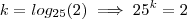 k =log_{25}(2) \implies 25^k = 2 k =log_{25}(2) \implies 25^k = 2