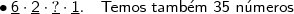 \\ \bullet \underline{\mathsf{6}} \cdot \underline{\mathsf{2}} \cdot \underline{\mathsf{?}} \cdot \underline{\mathsf{1}}. \quad \mathsf{Temos \ tamb\acute{e}m \ 35 \ n\acute{u}meros}