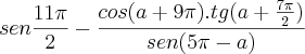 sen \frac{11\pi}{2}-\frac{cos(a+9\pi).tg(a+\frac{7\pi}{2})}{sen(5\pi-a)}