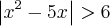 \left|{x}^{2}-5x \right|>6