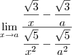 \lim_{x\to a} \dfrac{\dfrac{\sqrt{3}}{x} - \dfrac{\sqrt{3}}{a}}{\dfrac{\sqrt{5}}{x^2} - \dfrac{\sqrt{5}}{a^2}} \lim_{x\to a} \dfrac{\dfrac{\sqrt{3}}{x} - \dfrac{\sqrt{3}}{a}}{\dfrac{\sqrt{5}}{x^2} - \dfrac{\sqrt{5}}{a^2}}